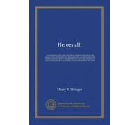 Heroes all!: A compendium of the names and official citations of the soldiers and citizens of the United States and of her allies who were decorated ... above and beyond the call of duty in...