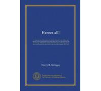 Heroes all!: A compendium of the names and official citations of the soldiers and citizens of the United States and of her allies who were decorated ... above and beyond the call of duty in...