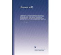 Heroes all!: A compendium of the names and official citations of the soldiers and citizens of the United States and of her allies who were decorated ... above and beyond the call of duty in...