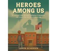 Heroes Among Us: A story of how the most unlikely of moments can create the heroes of tomorrow