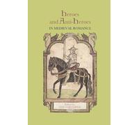 Heroes and Anti-Heroes in Medieval Romance: 16 (Studies in Medieval Romance)