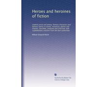 Heroes and heroines of fiction: modern prose and poetry; famous characters and famous names in novels, romances, poems and dramas, classified, ... citations from the best authorities: Volume 1