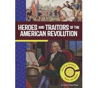 Heroes and Traitors of the American Revolution: Seeing History from All Sides (American Revolutionary War Perspectives)