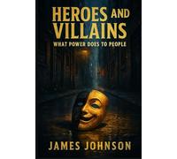 Heroes and Villains: What Power Does to People