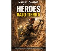 Héroes bajo tierra: Thriller emocional sobre un rescate en un pozo español: mineros, Guardia Civil y sanitarios contra el tiempo