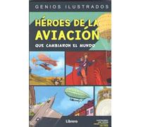 Héroes de la aviación : Que cambiaron el mundo. (GENIOS ILUSTRADOS)