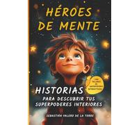 Héroes de Mente - Historias para Descubrir tus Superpoderes Interiores: Cuentos inspiradores para chicos - Un libro sobre la autoconfianza, la amistad y el coraje para niños extraordinarios.