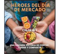 Héroes Del Día De Mercado: Una Soleada Historia De Contar, Cuidar Y Compartir: 4 (Serie Club de Protectores del Planeta)