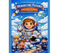 HÉROES DEL FUTURO: LIBRO PARA COLOREAR: Colorea tu camino hacia el futuro