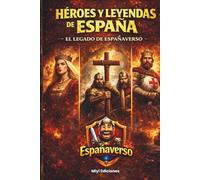 Héroes, Enigmas y Leyendas de la Historia de España: De Don Pelayo, El Cid Campeador, Cristobal Colón a los Espías Modernos: Un Viaje sin Filtros por el Acero, la Pólvora y la Fe