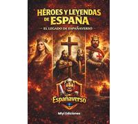Héroes, Enigmas y Leyendas de la Historia de España: De Don Pelayo, El Cid Campeador, Cristobal Colón a los Espías Modernos: Un Viaje sin Filtros por el Acero, la Pólvora y la Fe
