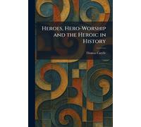 Heroes, Hero-Worship and the Heroic in History