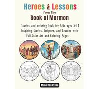 Heroes & Lessons from the Book of Mormon: Stories & Coloring Book for Kids Ages 5-12. Inspiring Stories, Scripture, and Lessons with Full-Color Art and Coloring Pages