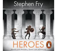 Heroes: Meet the warriors, adventurers and heroines that came before Odysseus: 2 (Stephen Fry’s Greek Myths, 2)