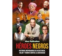 Héroes negros: Historias inspiradoras de resistencia, valor y triunfo contra la adversidad
