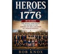 HEROES OF 1776: THE PEOPLE WHO MADE THE HISTORY OF THE AMERICAN DECLARATION OF INDEPENDENCE: 10-14 ages (1776 AMERICAN REVOLUTION)