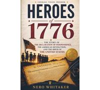 Heroes of 1776: The Story of the Declaration of Independence, the American Revolution, and the Birth of the United States