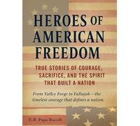 Heroes of American Freedom: True Stories of Courage, Sacrifice, and the Spirit That Built a Nation