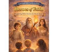 Heroes of Faith for Kids: Inspiring Bible Stories For Brave Kids (Little Faith Bible Stories for Kids)