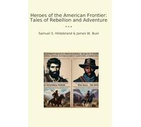 Heroes of the American Frontier: Tales of Rebellion and Adventure (Classic Books)