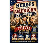 Heroes of the American Revolution: Amazing Trivia Every Kid Should Know