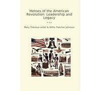 Heroes of the American Revolution: Leadership and Legacy (Classic Books)