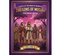 Heroes of the Book of Mormon: The Sons of Mosiah (Volume 6): A Coloring Book of Missionary Work, Service, and Testimony (Heroes of the Book of Mormon Coloring Series)