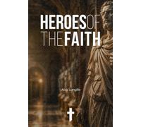 Heroes of the Faith: Cultivating a Life of Faith Through Hebrews 11