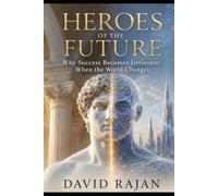 Heroes of the Future: Why Success Becomes Irrelevant When The World Changes (Sustainxiety Institute Series on Economic Theory of Humanity)
