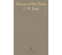 Heroes of the Plains: Including a True and Thrilling History of Gen. Custer's Famous "Last Fight" On the Little Big Horn, With Sitting Bull