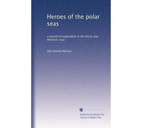 Heroes of the polar seas: a record of exploration in the Arctic and Antarctic seas