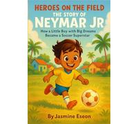 Heroes on the Field: The Story of Neymar Jr.: How a Little Boy with Big Dreams Became a Soccer Superstar
