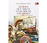 HÉROES QQUE MIRAN A LOS OJOS DE LOS DIOSES. LA HISTORIA DE GRECIA DESDE LA EDAD DE BRONCE A LA ÉPOCA CLÁSICA (Clío crónicas de la historia)