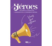 Héroes: voces que inspiran: Historias de superación y liderazgo de la comunidad hispana