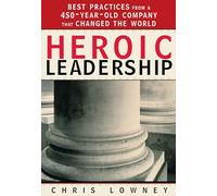 Heroic Leadership: Best Practices from a 450 Year Old Company That Changed the World