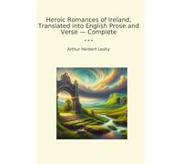 Heroic Romances of Ireland, Translated into English Prose and Verse - Complete (Classic Books)