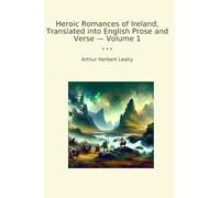 Heroic Romances of Ireland, Translated into English Prose and Verse - Volume 1 (Classic Books)