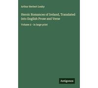 Heroic Romances of Ireland, Translated into English Prose and Verse: Volume 2 - in large print
