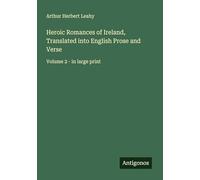Heroic Romances of Ireland, Translated into English Prose and Verse: Volume 2 - in large print