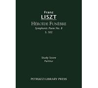 Héroïde funèbre (Symphonic Poem No.8), S.102: Study score (Franz Liszt - Symphonic Poems)