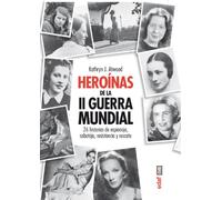 HEROÍNAS DE LA II GUERRA MUNDIAL. 26 HISTORIAS DE ESPIONAJE, SABOTAJE, RESISTENCIA Y RESCATE: 1 (Clío Crónicas de la Historia)