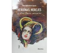 Heroínas Herejes Y Otras Figuras Necesarias