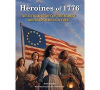Heroines of 1776: The Untold Story of the Women Who Made America Free. America independence. July 4 books
