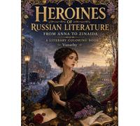 Heroines of Russian Literature: From Anna to Zinaida: A Literary Coloring Book of 59 Unforgettable Women from Tolstoy, Dostoevsky, Pushkin, Chekhov and the Russian Masters