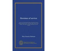 Heroines of service: Mary Lyon, Alice Freeman Palmer, Clara Barton, Frances Willard, Julia Ward Howe, Anna Shaw, Mary Antin, Alice C. Fletcher, Mary Slessor of Calabar, Madame Curie, Jane Addams