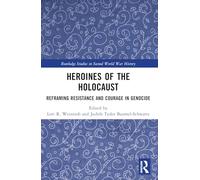 Heroines of the Holocaust: Reframing Resistance and Courage in Genocide (Routledge Studies in Second World War History)