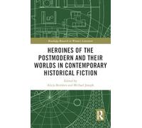 Heroines of the Postmodern and their Worlds in Contemporary Historical Fiction (Routledge Research in Women's Literature)
