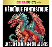 Héroïque Fantastique: Livre de Coloriage pour Adultes : 60 coloriages pour tout les niveaux - Dragon - Chevalier - Magicien - Orc - Licorne - Pégase - ... - pour Homme et Femme (CHROMADDICTS Edition)