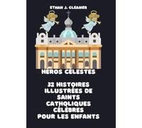 Héros célestes: 32 histoires illustrées de saints catholiques célèbres pour les enfants (Ethan Gleamer's Heroes of the Faith)