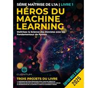 Héros du Machine Learning : Maîtrisez la Science des Données avec les Fondamentaux de Python: Guide pratique de l'apprentissage automatique avec Python, du débutant à l'expert